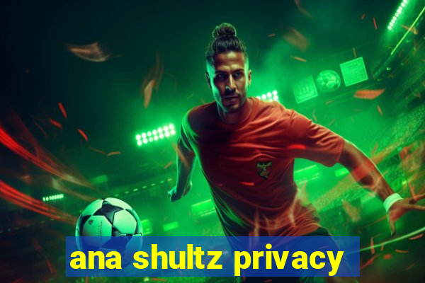 ana shultz privacy